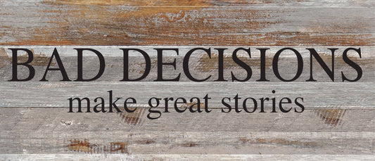 Reclaimed wood sign text: “Bad decisions” “make great stories” black print on silver white