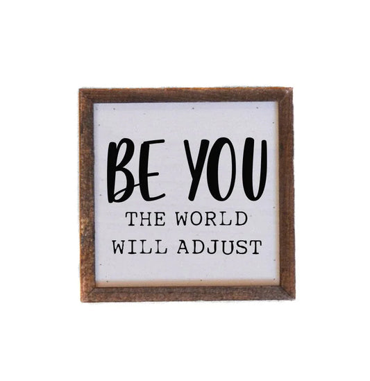 6x6 wooden sign: 'BE YOU, THE WORLD WILL ADJUST'